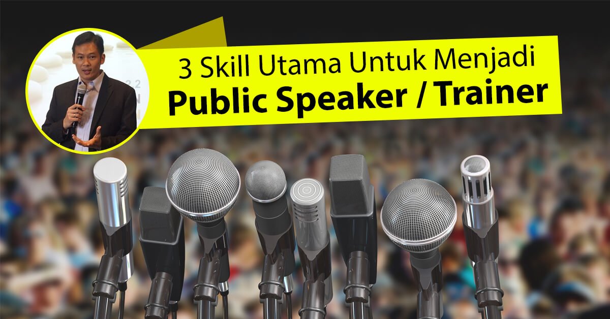 Tiga Skill Utama yang Wajib Anda Kuasai Saat Ingin Menjadi Public Speaker atau Trainer